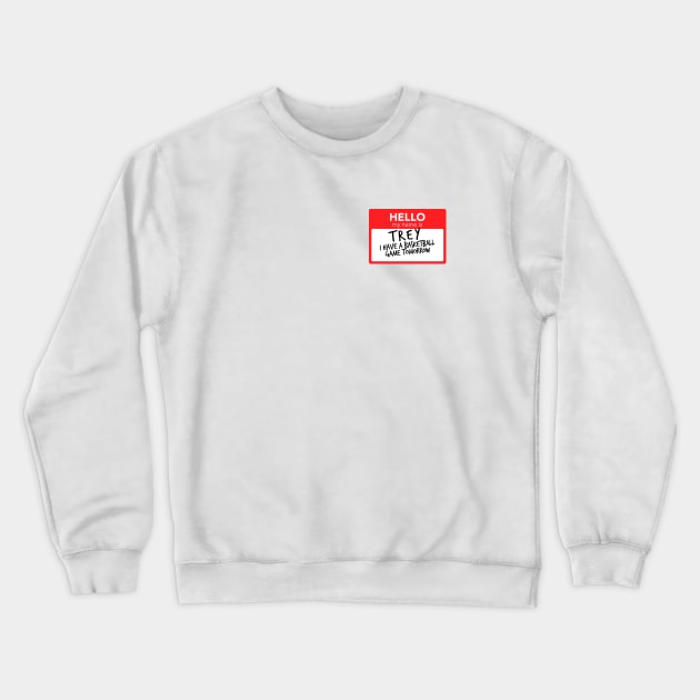 Hello My Name Is Trey I Have A Basketball Game Tomorrow Crewneck Sweatshirt by smilingnoodles